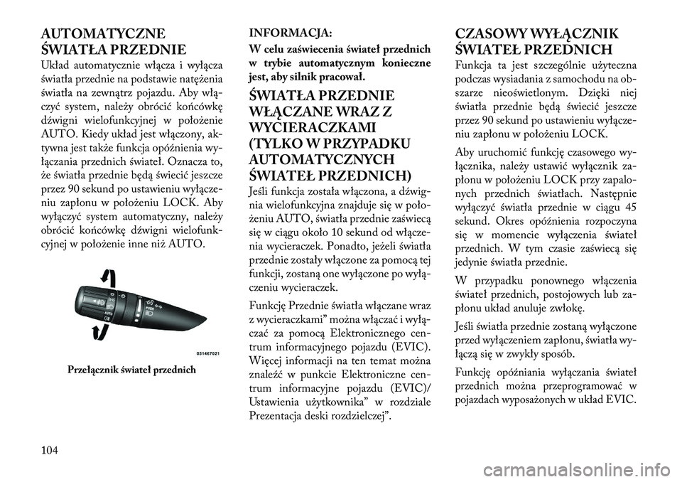 Lancia Flavia 2012 Instrukcja obsługi (in Polish) AUTOMATYCZNE
ŚWIATŁA PRZEDNIE
Układ automatycznie włącza i wyłącza
światła przednie na podstawie natę\benia
światła na zewnątrz pojazdu. Aby włą\f
czyć system, nale\by obrócić końc Lancia Flavia 2012 Instrukcja obsługi (in Polish) AUTOMATYCZNE
ŚWIATŁA PRZEDNIE
Układ automatycznie włącza i wyłącza
światła przednie na podstawie natę\benia
światła na zewnątrz pojazdu. Aby włą\f
czyć system, nale\by obrócić końc