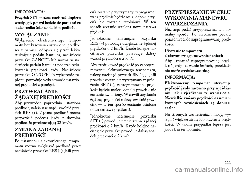Lancia Flavia 2012 Instrukcja obsługi (in Polish) INFORMACJA:Przycisk SET można nacisnąć dopiero
wtedy, gdy pojazd będzie się poruszał ze
stałą prędkością na płaskim podłożu.WYŁĄCZANIE
Wyłączenie elektronicznego tempo-
matu bez kaso Lancia Flavia 2012 Instrukcja obsługi (in Polish) INFORMACJA:Przycisk SET można nacisnąć dopiero
wtedy, gdy pojazd będzie się poruszał ze
stałą prędkością na płaskim podłożu.WYŁĄCZANIE
Wyłączenie elektronicznego tempo-
matu bez kaso