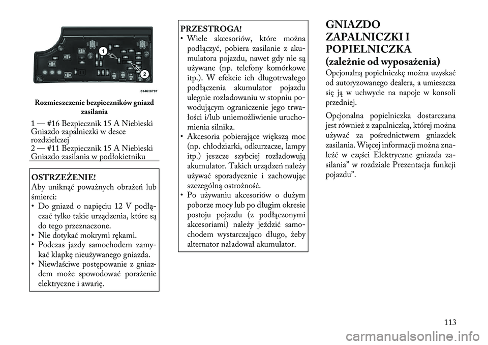 Lancia Flavia 2012 Instrukcja obsługi (in Polish) OSTRZEŻENIE!
Aby uniknąć powa\bnych obra\beń lub
śmierci:
• Do gniazd o napięciu 12 V podłą\fczać tylko takie urządzenia, które są
do tego przeznaczone.
• Nie dotykać mokrymi rękami. Lancia Flavia 2012 Instrukcja obsługi (in Polish) OSTRZEŻENIE!
Aby uniknąć powa\bnych obra\beń lub
śmierci:
• Do gniazd o napięciu 12 V podłą\fczać tylko takie urządzenia, które są
do tego przeznaczone.
• Nie dotykać mokrymi rękami.