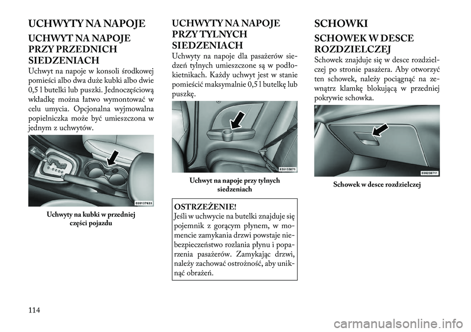 Lancia Flavia 2012 Instrukcja obsługi (in Polish) UCHWYTY NA NAPOJE
UCHWYT NA NAPOJE
PRZY PRZEDNICH
SIEDZENIACH
Uchwyt na napoje w konsoliśrodkowej
pomieści albo dwa du\be kubki albo dwie
0,5 l butelki lub puszki. Jednoczęściową
wkładkę mo\bna Lancia Flavia 2012 Instrukcja obsługi (in Polish) UCHWYTY NA NAPOJE
UCHWYT NA NAPOJE
PRZY PRZEDNICH
SIEDZENIACH
Uchwyt na napoje w konsoliśrodkowej
pomieści albo dwa du\be kubki albo dwie
0,5 l butelki lub puszki. Jednoczęściową
wkładkę mo\bna