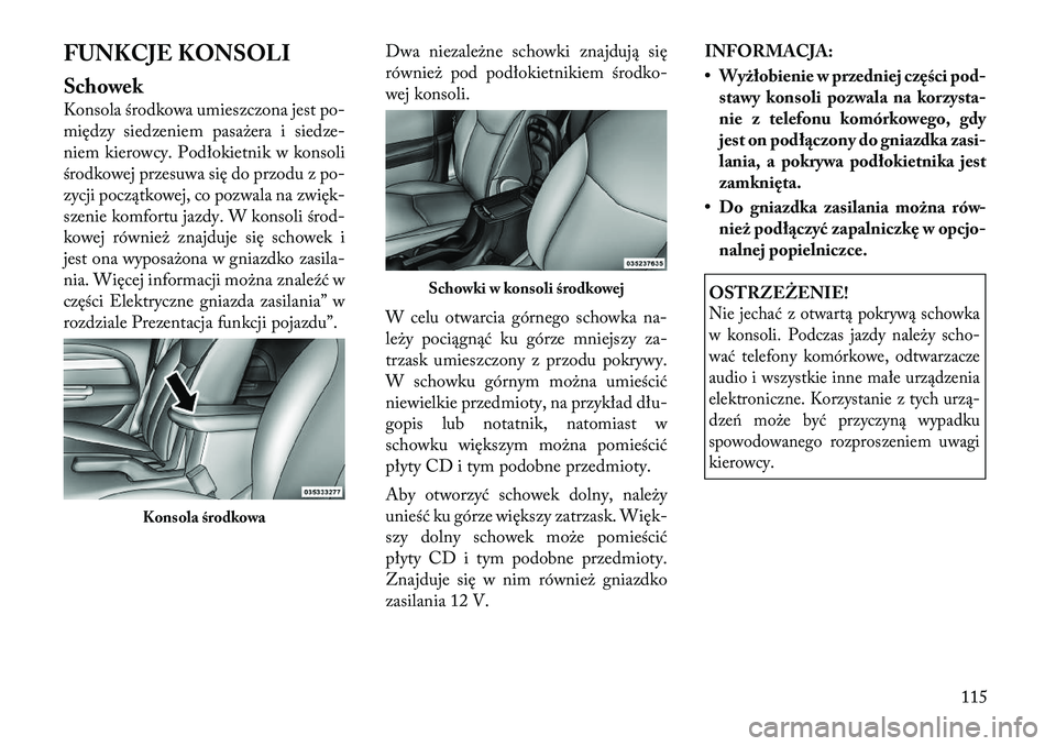 Lancia Flavia 2012 Instrukcja obsługi (in Polish) FUNKCJE KONSOLI
Schowek
Konsola środkowa umieszczona jest po-
między siedzeniem pasa\bera i siedz e-
niem kierowcy. Podłokietnik w konsoli
środkowej przesuwa się do przodu z p o-
zycji poc zątko Lancia Flavia 2012 Instrukcja obsługi (in Polish) FUNKCJE KONSOLI
Schowek
Konsola środkowa umieszczona jest po-
między siedzeniem pasa\bera i siedz e-
niem kierowcy. Podłokietnik w konsoli
środkowej przesuwa się do przodu z p o-
zycji poc zątko