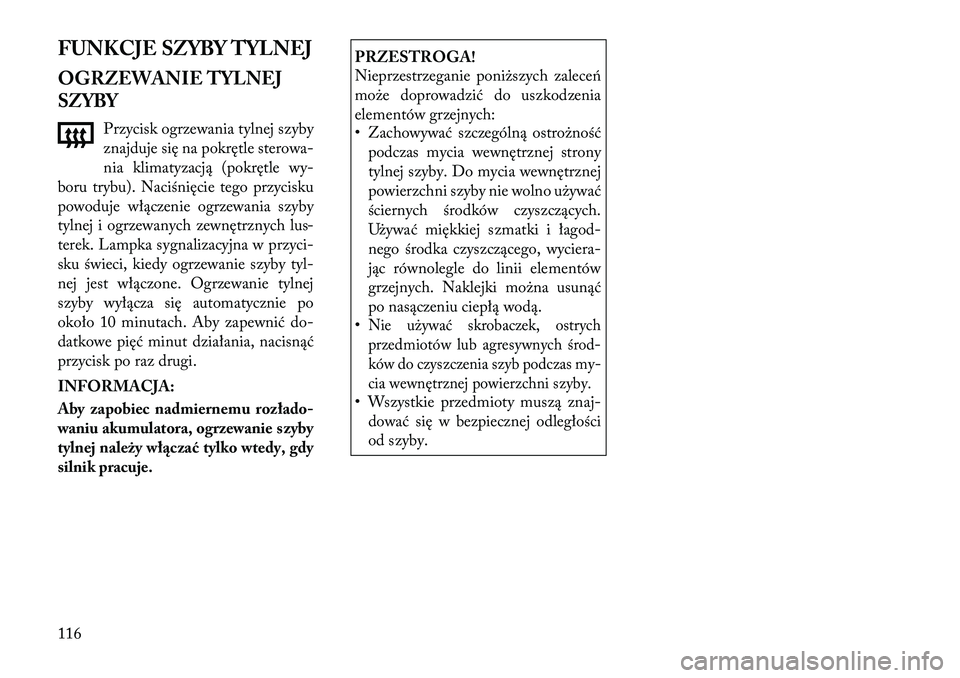 Lancia Flavia 2012 Instrukcja obsługi (in Polish) FUNKCJE SZYBY TYLNEJ
OGRZEWANIE TYLNEJ
SZYBYPrzycisk ogrzewania tylnej szyby
znajduje się na pokrętle stero wa-
nia klimatyzacją (pokrętle wy-
boru trybu). Nac iśnięcie tego przycisku
powoduje w Lancia Flavia 2012 Instrukcja obsługi (in Polish) FUNKCJE SZYBY TYLNEJ
OGRZEWANIE TYLNEJ
SZYBYPrzycisk ogrzewania tylnej szyby
znajduje się na pokrętle stero wa-
nia klimatyzacją (pokrętle wy-
boru trybu). Nac iśnięcie tego przycisku
powoduje w