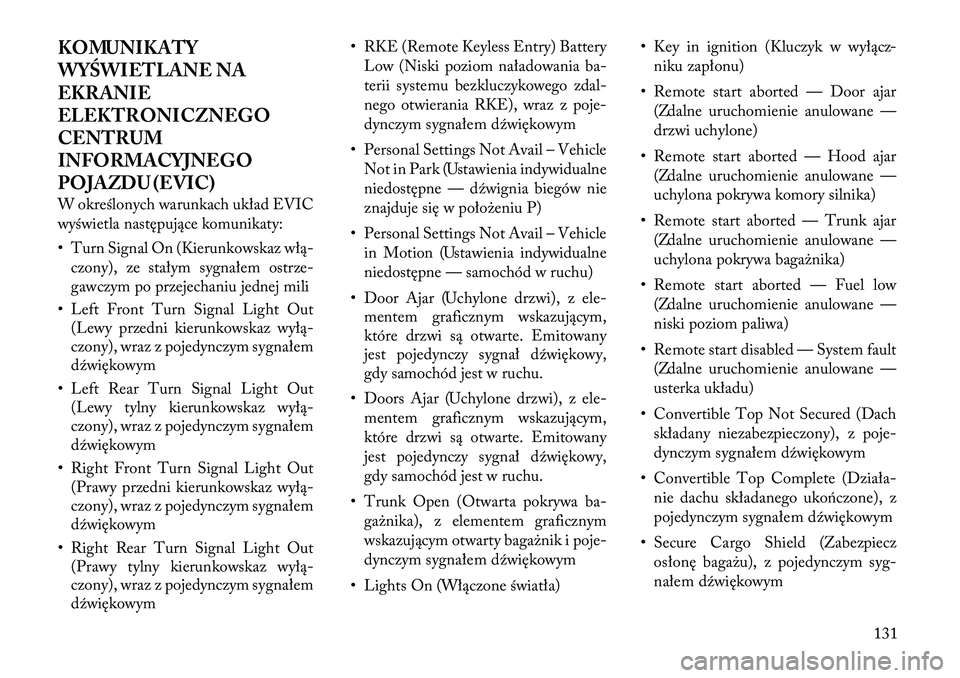 Lancia Flavia 2012 Instrukcja obsługi (in Polish) KOMUNIKATY
WYŚWIETLANE NA
EKRANIE
ELEKTRONICZNEGO
CENTRUM
INFORMACYJNEGO
POJAZDU (EVIC)
W określonych warunkach układ EVIC
wyświetla następujące komunikaty:
• Turn Signal On (Kierunkowskaz wł Lancia Flavia 2012 Instrukcja obsługi (in Polish) KOMUNIKATY
WYŚWIETLANE NA
EKRANIE
ELEKTRONICZNEGO
CENTRUM
INFORMACYJNEGO
POJAZDU (EVIC)
W określonych warunkach układ EVIC
wyświetla następujące komunikaty:
• Turn Signal On (Kierunkowskaz wł