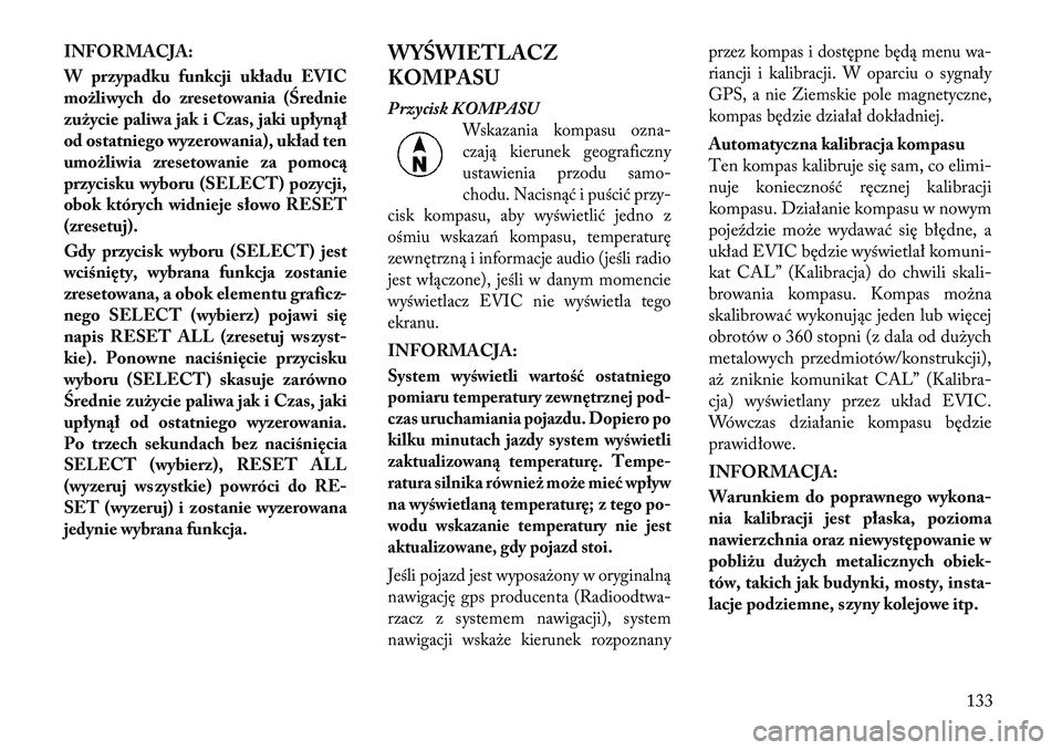 Lancia Flavia 2012 Instrukcja obsługi (in Polish) INFORMACJA:
W przypadku funkcji układu EVIC
możliwych do zresetowania (Średnie
zużycie paliwa jak i Czas, jaki upłynął
od ostatniego wyzerowania), układ ten
umożliwia zresetowanie za pomocą
Lancia Flavia 2012 Instrukcja obsługi (in Polish) INFORMACJA:
W przypadku funkcji układu EVIC
możliwych do zresetowania (Średnie
zużycie paliwa jak i Czas, jaki upłynął
od ostatniego wyzerowania), układ ten
umożliwia zresetowanie za pomocą