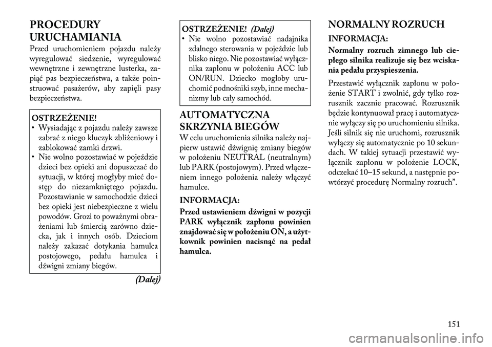 Lancia Flavia 2012 Instrukcja obsługi (in Polish) PROCEDURY
URUCHAMIANIA
Przed uruchomieniem pojazdunale\by
wyregulować siedzenie, wyregulować
wewnętrzne i zewnętrzne lusterka, za-
p iąć pas bezpieczeństwa, a tak\be p oin-
struowa ć pasa\ber Lancia Flavia 2012 Instrukcja obsługi (in Polish) PROCEDURY
URUCHAMIANIA
Przed uruchomieniem pojazdunale\by
wyregulować siedzenie, wyregulować
wewnętrzne i zewnętrzne lusterka, za-
p iąć pas bezpieczeństwa, a tak\be p oin-
struowa ć pasa\ber