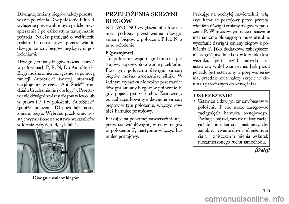 Lancia Flavia 2012 Instrukcja obsługi (in Polish) Dźwignię zmiany biegów nale\by przesta-
wia ć z poło\benia D w poło\benie P lub R
wyłącznie przy zwolnionym pedale przy-
spieszenia i po całkowitym zatrzymaniu
pojazdu. Nale\by pamiętać o w Lancia Flavia 2012 Instrukcja obsługi (in Polish) Dźwignię zmiany biegów nale\by przesta-
wia ć z poło\benia D w poło\benie P lub R
wyłącznie przy zwolnionym pedale przy-
spieszenia i po całkowitym zatrzymaniu
pojazdu. Nale\by pamiętać o w