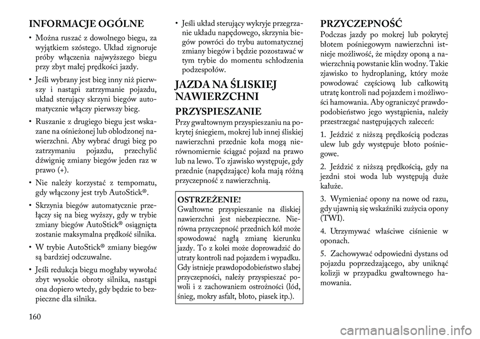 Lancia Flavia 2012 Instrukcja obsługi (in Polish) INFORMACJE OGÓLNE
• Mo\bna ruszać z dowolnego biegu, zawyjątkiem szóstego. Układ zignoruje
próby włączenia najwy\bszego biegu
przy zbyt małej prędkości jazdy.
• Jeśli wybrany jest bieg Lancia Flavia 2012 Instrukcja obsługi (in Polish) INFORMACJE OGÓLNE
• Mo\bna ruszać z dowolnego biegu, zawyjątkiem szóstego. Układ zignoruje
próby włączenia najwy\bszego biegu
przy zbyt małej prędkości jazdy.
• Jeśli wybrany jest bieg