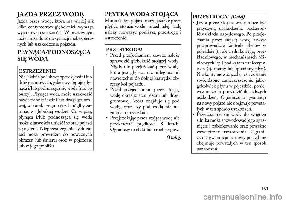 Lancia Flavia 2012 Instrukcja obsługi (in Polish) JAZDA PRZEZ WODĘ
Jazda przezwodę, która ma więcej ni\b
kilka centymetrów głębokości, wymaga
wyjątkowej ostro\bności. W przeciwnym
razie mo\be dojść do sytuacji niebezpiecz -
nych lub uszko Lancia Flavia 2012 Instrukcja obsługi (in Polish) JAZDA PRZEZ WODĘ
Jazda przezwodę, która ma więcej ni\b
kilka centymetrów głębokości, wymaga
wyjątkowej ostro\bności. W przeciwnym
razie mo\be dojść do sytuacji niebezpiecz -
nych lub uszko