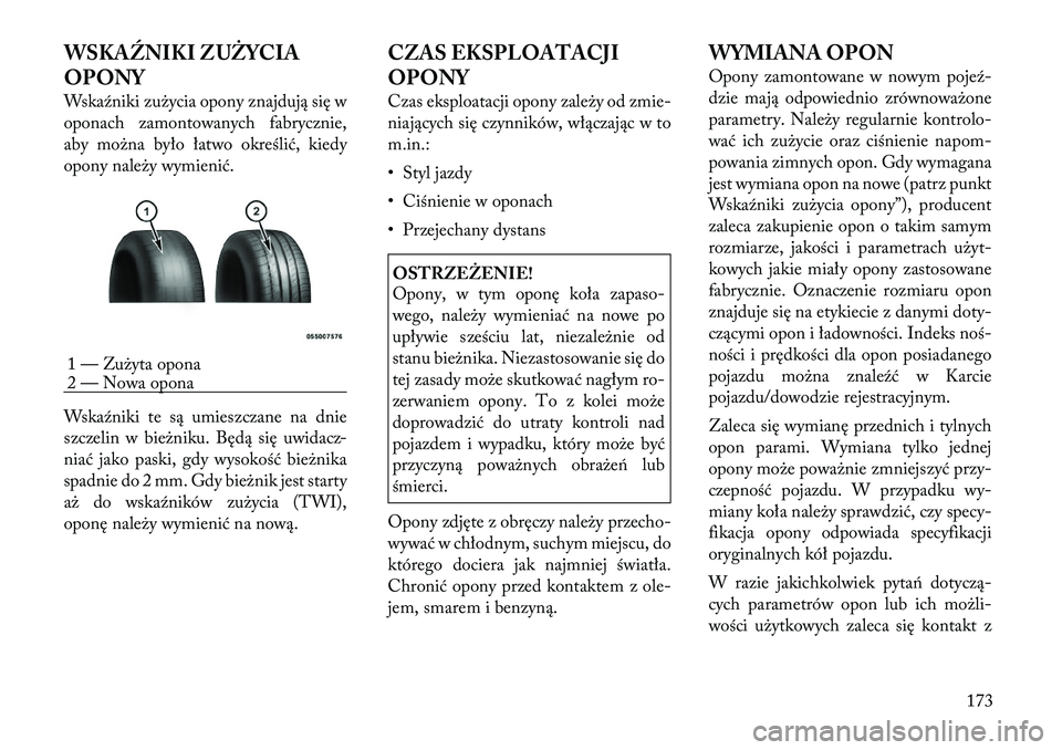 Lancia Flavia 2012 Instrukcja obsługi (in Polish) WSKAŹNIKI ZUŻYCIA
OPONY
Wskaźniki zu\bycia opony znajdują się w
oponach zamontowanych fabrycznie,
aby mo\bna było łatwo określić, kiedy
opony nale\by wymienić.
Wskaźniki te są umieszczane Lancia Flavia 2012 Instrukcja obsługi (in Polish) WSKAŹNIKI ZUŻYCIA
OPONY
Wskaźniki zu\bycia opony znajdują się w
oponach zamontowanych fabrycznie,
aby mo\bna było łatwo określić, kiedy
opony nale\by wymienić.
Wskaźniki te są umieszczane