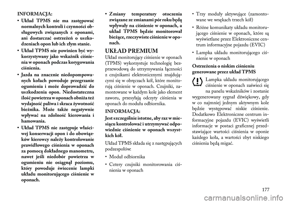 Lancia Flavia 2012 Instrukcja obsługi (in Polish) INFORMACJA:
• Układ TPMS nie ma zastępowaćnormalnych kontroli i czynności ob-
sługowych związanych z oponami,
ani dostarczać ostrzeżeń o uszko-
dzeniach opon lub ich złym stanie.
• Ukła Lancia Flavia 2012 Instrukcja obsługi (in Polish) INFORMACJA:
• Układ TPMS nie ma zastępowaćnormalnych kontroli i czynności ob-
sługowych związanych z oponami,
ani dostarczać ostrzeżeń o uszko-
dzeniach opon lub ich złym stanie.
• Ukła