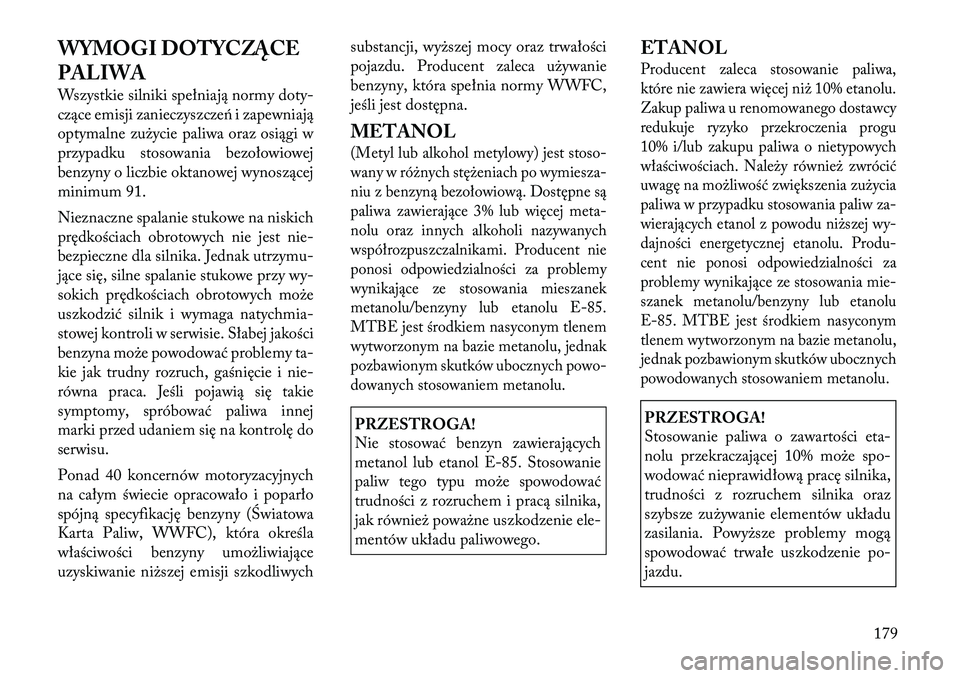 Lancia Flavia 2012 Instrukcja obsługi (in Polish) WYMOGI DOTYCZĄCE
PALIWA
Wszystkie silniki spełniają normydoty-
c zące emisji zanieczyszczeń i zapewniają
optymalne zu\bycie paliwa oraz osiągi w
przypadku stosowania bezołowiowej
benzyny o lic Lancia Flavia 2012 Instrukcja obsługi (in Polish) WYMOGI DOTYCZĄCE
PALIWA
Wszystkie silniki spełniają normydoty-
c zące emisji zanieczyszczeń i zapewniają
optymalne zu\bycie paliwa oraz osiągi w
przypadku stosowania bezołowiowej
benzyny o lic