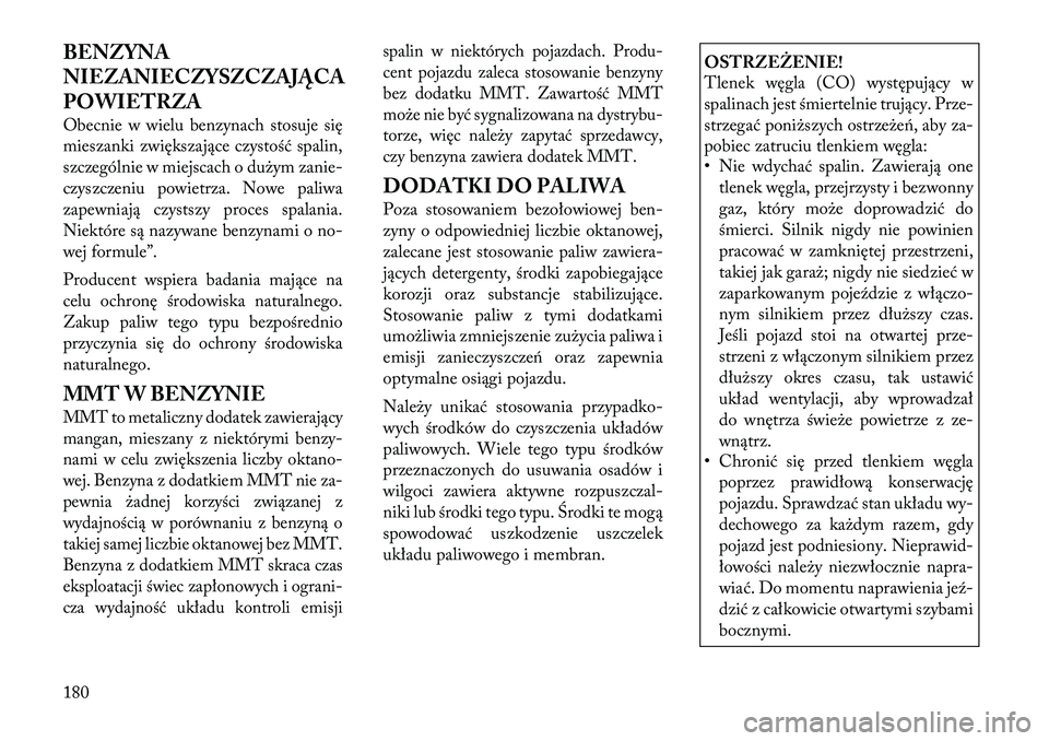 Lancia Flavia 2012 Instrukcja obsługi (in Polish) BENZYNA
NIEZANIECZYSZCZAJĄCA
POWIETRZA
Obecnie w wielu benzynach stosuje się
mieszanki zwiększające czystość spalin,
szczególnie w miejscach o du\bym zanie-
czyszczeniu powietrza. Nowe paliwa
z Lancia Flavia 2012 Instrukcja obsługi (in Polish) BENZYNA
NIEZANIECZYSZCZAJĄCA
POWIETRZA
Obecnie w wielu benzynach stosuje się
mieszanki zwiększające czystość spalin,
szczególnie w miejscach o du\bym zanie-
czyszczeniu powietrza. Nowe paliwa
z