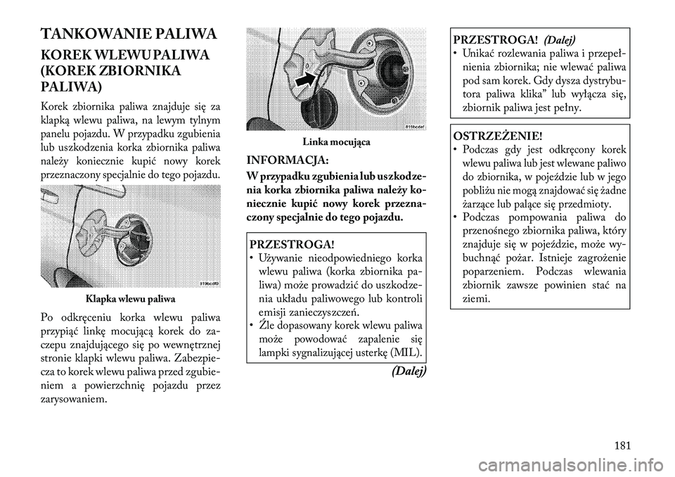 Lancia Flavia 2012 Instrukcja obsługi (in Polish) TANKOWANIE PALIWA
KOREK WLEWU PALIWA
(KOREK ZBIORNIKA
PALIWA)Korek zbiornika paliwa znajduje się za
klapką wlewu paliwa, na lewym tylnym
panelu pojazdu. W przypadku zgubienia
lub uszkodzenia korka z Lancia Flavia 2012 Instrukcja obsługi (in Polish) TANKOWANIE PALIWA
KOREK WLEWU PALIWA
(KOREK ZBIORNIKA
PALIWA)Korek zbiornika paliwa znajduje się za
klapką wlewu paliwa, na lewym tylnym
panelu pojazdu. W przypadku zgubienia
lub uszkodzenia korka z