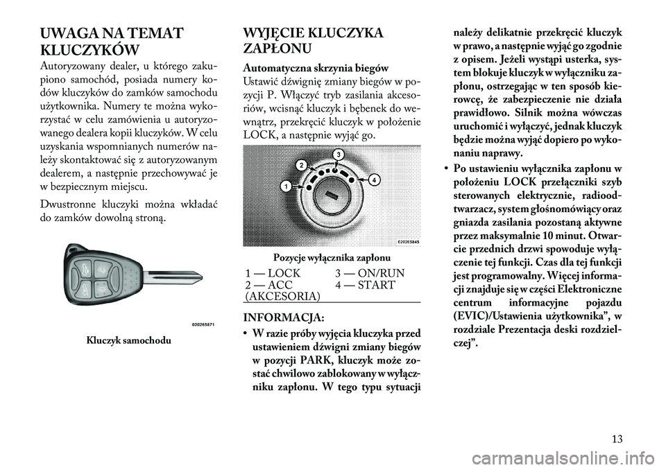 Lancia Flavia 2012 Instrukcja obsługi (in Polish) UWAGA NA TEMAT
KLUCZYKÓW
Autoryzowany dealer, u którego zaku-
piono samochód, posiada numery ko-
dów kluczyków do zamków samochodu
użytkownika. Numery te można wyko-
rzystać w celu zamówieni Lancia Flavia 2012 Instrukcja obsługi (in Polish) UWAGA NA TEMAT
KLUCZYKÓW
Autoryzowany dealer, u którego zaku-
piono samochód, posiada numery ko-
dów kluczyków do zamków samochodu
użytkownika. Numery te można wyko-
rzystać w celu zamówieni