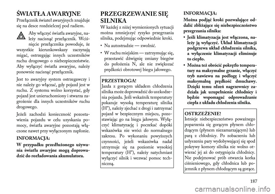 Lancia Flavia 2012 Instrukcja obsługi (in Polish) ŚWIATŁA AWARYJNE
Przełącznik świateł awaryjnych znajduje
się na desce rozdzielczej pod radiem.
Aby włączyć światła awaryjne,na-
le\by nacisnąć przełącznik. Wciś\f
nięcie przełączni Lancia Flavia 2012 Instrukcja obsługi (in Polish) ŚWIATŁA AWARYJNE
Przełącznik świateł awaryjnych znajduje
się na desce rozdzielczej pod radiem.
Aby włączyć światła awaryjne,na-
le\by nacisnąć przełącznik. Wciś\f
nięcie przełączni