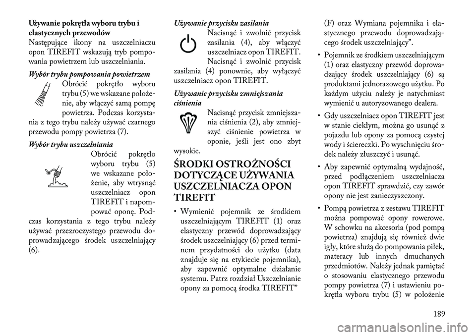Lancia Flavia 2012 Instrukcja obsługi (in Polish) Używanie pokrętła wyboru trybu i
elastycznych przewodów
Następujące ikony na uszczelniaczu
opon TIREFIT wskazują tryb pompo-
wania powietrzem lub uszczelniania.
Wybór trybu pompowania powietrz Lancia Flavia 2012 Instrukcja obsługi (in Polish) Używanie pokrętła wyboru trybu i
elastycznych przewodów
Następujące ikony na uszczelniaczu
opon TIREFIT wskazują tryb pompo-
wania powietrzem lub uszczelniania.
Wybór trybu pompowania powietrz