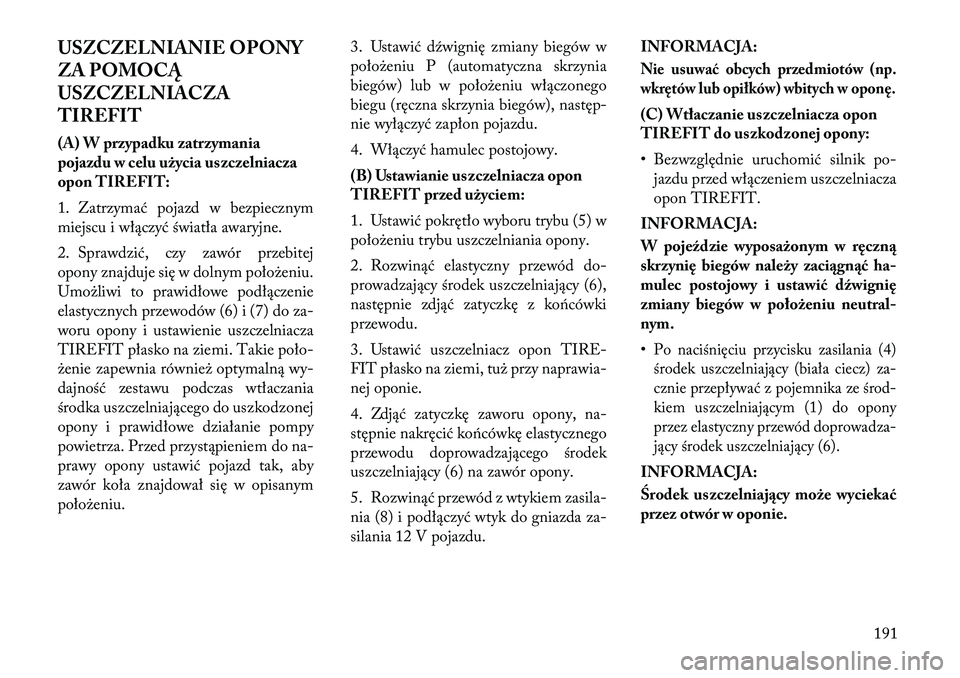 Lancia Flavia 2012 Instrukcja obsługi (in Polish) USZCZELNIANIE OPONY
ZA POMOCĄ
USZCZELNIACZA
TIREFIT
(A) W przypadku zatrzymania
pojazdu w celu użycia uszczelniacza
opon TIREFIT:
1. Zatrzymać pojazd w bezpiecznym
miejscu i włączyć światła aw Lancia Flavia 2012 Instrukcja obsługi (in Polish) USZCZELNIANIE OPONY
ZA POMOCĄ
USZCZELNIACZA
TIREFIT
(A) W przypadku zatrzymania
pojazdu w celu użycia uszczelniacza
opon TIREFIT:
1. Zatrzymać pojazd w bezpiecznym
miejscu i włączyć światła aw