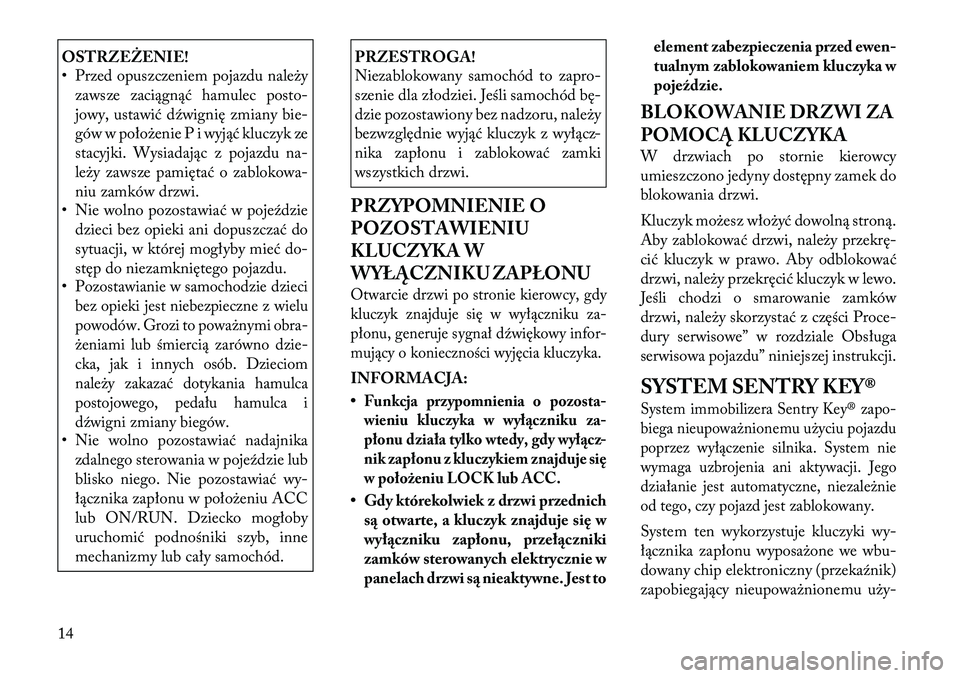 Lancia Flavia 2012 Instrukcja obsługi (in Polish) OSTRZEŻENIE!
• Przed opuszczeniem pojazdu na\beżyzawsze zaciągnąć hamulec posto-
jowy, ustawić dźwignię zmiany bie-
gów w położenie P i wyjąć kluczyk ze
stacyjki. Wysiadając z pojazdu Lancia Flavia 2012 Instrukcja obsługi (in Polish) OSTRZEŻENIE!
• Przed opuszczeniem pojazdu na\beżyzawsze zaciągnąć hamulec posto-
jowy, ustawić dźwignię zmiany bie-
gów w położenie P i wyjąć kluczyk ze
stacyjki. Wysiadając z pojazdu