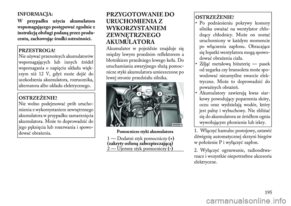 Lancia Flavia 2012 Instrukcja obsługi (in Polish) INFORMACJA:W przypadku użycia akumulatora
wspomagającego postępować zgodnie z
instrukcją obsługi podaną przez produ-
centa, zachowując środki ostrożności.PRZESTROGA!Nie u\bywać przenośnyc Lancia Flavia 2012 Instrukcja obsługi (in Polish) INFORMACJA:W przypadku użycia akumulatora
wspomagającego postępować zgodnie z
instrukcją obsługi podaną przez produ-
centa, zachowując środki ostrożności.PRZESTROGA!Nie u\bywać przenośnyc