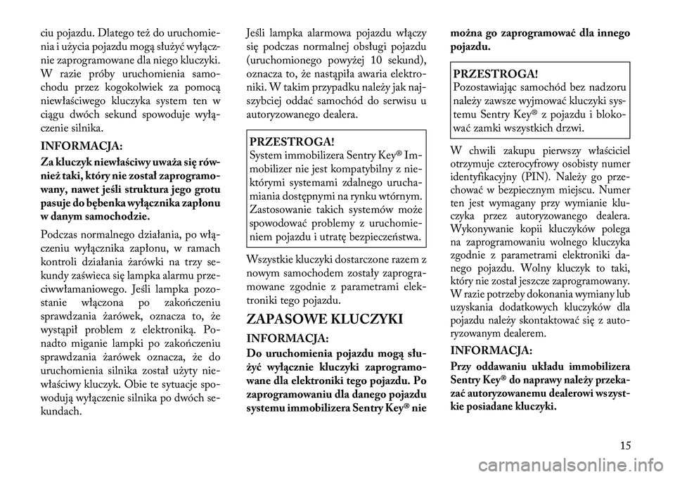 Lancia Flavia 2012 Instrukcja obsługi (in Polish) ciu pojazdu. Dlatego też do uruchomie-
nia i użycia pojazdu mogą służyć wyłącz-
nie zaprogramowane dla niego kluczyki.
W razie próby uruchomienia samo-
chodu przez kogokolwiek za pomocą
niew Lancia Flavia 2012 Instrukcja obsługi (in Polish) ciu pojazdu. Dlatego też do uruchomie-
nia i użycia pojazdu mogą służyć wyłącz-
nie zaprogramowane dla niego kluczyki.
W razie próby uruchomienia samo-
chodu przez kogokolwiek za pomocą
niew