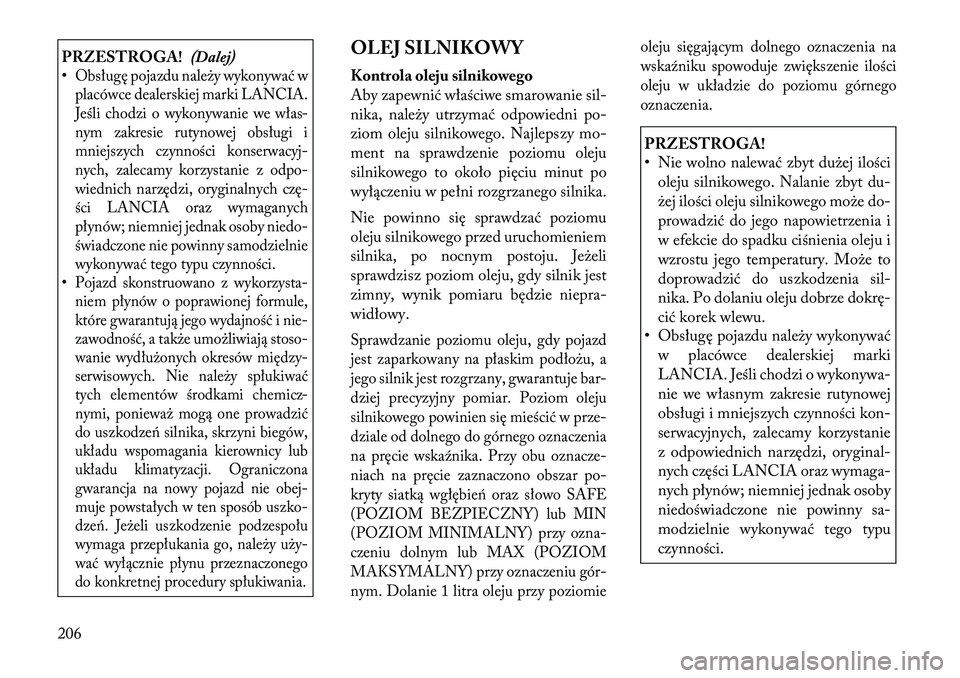 Lancia Flavia 2012 Instrukcja obsługi (in Polish) PRZESTROGA!(Dalej)
•Obsługę pojazdu nale\by wykonywać w
placówce dealerskiej marki LANCIA.
Jeśli chodzi o wykonywanie we włas -
nym zakresie rutynowej obsługi i
mniejszych c zynności konserw Lancia Flavia 2012 Instrukcja obsługi (in Polish) PRZESTROGA!(Dalej)
•Obsługę pojazdu nale\by wykonywać w
placówce dealerskiej marki LANCIA.
Jeśli chodzi o wykonywanie we włas -
nym zakresie rutynowej obsługi i
mniejszych c zynności konserw