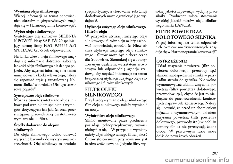 Lancia Flavia 2012 Instrukcja obsługi (in Polish) Wymiana oleju silnikowegoWięcej informacji na temat odpowied-
nich okresów międzyserwisowych zna j-
duje s ię w Harmonogramie konserwacji”.Wybór oleju silnikowego
Syntetyczny olej silnikowy SEL Lancia Flavia 2012 Instrukcja obsługi (in Polish) Wymiana oleju silnikowegoWięcej informacji na temat odpowied-
nich okresów międzyserwisowych zna j-
duje s ię w Harmonogramie konserwacji”.Wybór oleju silnikowego
Syntetyczny olej silnikowy SEL