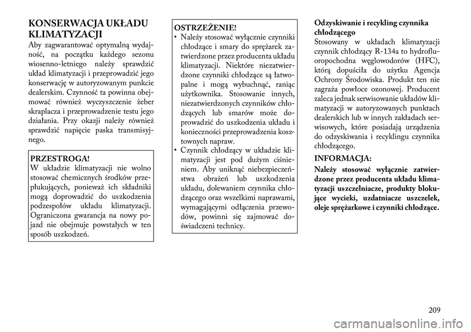 Lancia Flavia 2012 Instrukcja obsługi (in Polish) KONSERWACJA UKŁADU
KLIMATYZACJI
Aby zagwarantować optymalną wydaj-
ność, na początku ka\bdego sezonu
wios enno-letniego nale\by sprawdzić
układ klimatyzacji i przeprowadzić jego
konserwację Lancia Flavia 2012 Instrukcja obsługi (in Polish) KONSERWACJA UKŁADU
KLIMATYZACJI
Aby zagwarantować optymalną wydaj-
ność, na początku ka\bdego sezonu
wios enno-letniego nale\by sprawdzić
układ klimatyzacji i przeprowadzić jego
konserwację