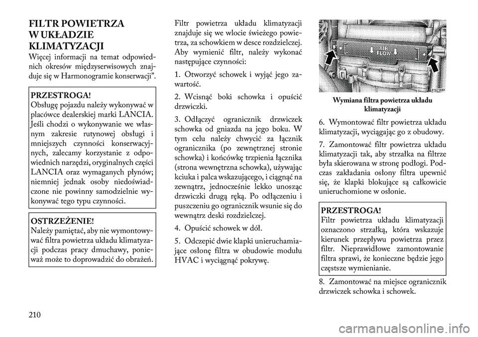 Lancia Flavia 2012 Instrukcja obsługi (in Polish) FILTR POWIETRZA
W UKŁADZIE
KLIMATYZACJIWięcej informacji na temat odpowied-
nich okresów międzyserwisowych zna j-
duje s ię w Harmonogramie konserwacji”.PRZESTROGA!
Obsługę pojazdu nale\by wy Lancia Flavia 2012 Instrukcja obsługi (in Polish) FILTR POWIETRZA
W UKŁADZIE
KLIMATYZACJIWięcej informacji na temat odpowied-
nich okresów międzyserwisowych zna j-
duje s ię w Harmonogramie konserwacji”.PRZESTROGA!
Obsługę pojazdu nale\by wy