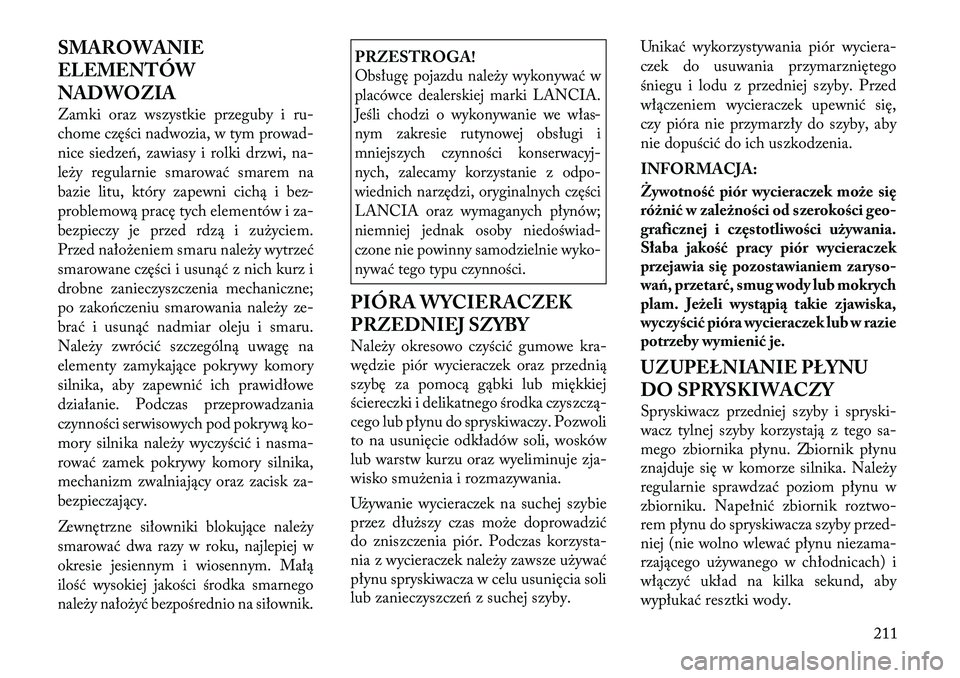 Lancia Flavia 2012 Instrukcja obsługi (in Polish) SMAROWANIE
ELEMENTÓW
NADWOZIA
Zamki oraz wszystkie przeguby iru-
chome cz ęści nadwozia, w tym prowa d-
nice siedz eń, zawiasy i rolki drzwi, na-
le\by regularnie smarować smarem na
bazie litu, k Lancia Flavia 2012 Instrukcja obsługi (in Polish) SMAROWANIE
ELEMENTÓW
NADWOZIA
Zamki oraz wszystkie przeguby iru-
chome cz ęści nadwozia, w tym prowa d-
nice siedz eń, zawiasy i rolki drzwi, na-
le\by regularnie smarować smarem na
bazie litu, k