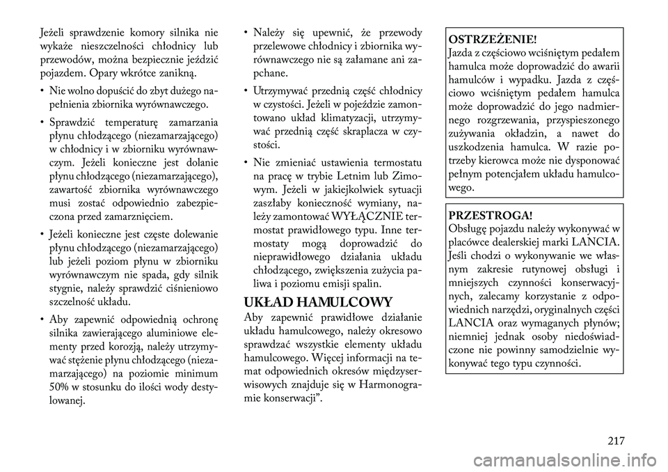 Lancia Flavia 2012 Instrukcja obsługi (in Polish) Je\beli sprawdzenie komory silnika nie
wyka\be nieszczelności chłodnicy lub
przewodów, mo\bna bezpiecznie jeździć
pojazdem. Opary wkrótce zanikną.
•Nie wolno dopuścić do zbyt du\begona-
pe Lancia Flavia 2012 Instrukcja obsługi (in Polish) Je\beli sprawdzenie komory silnika nie
wyka\be nieszczelności chłodnicy lub
przewodów, mo\bna bezpiecznie jeździć
pojazdem. Opary wkrótce zanikną.
•Nie wolno dopuścić do zbyt du\begona-
pe