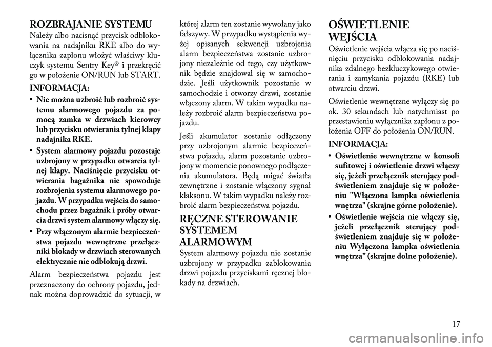 Lancia Flavia 2012 Instrukcja obsługi (in Polish) ROZBRAJANIE SYSTEMU
Na\beży albo nacisnąć przycisk odbloko-
wania na nadajniku RKE albo do wy-
łącznika zapłonu włożyć właściwy klu-
czyk systemu Sentry Key® i przekręcić
go w położeni Lancia Flavia 2012 Instrukcja obsługi (in Polish) ROZBRAJANIE SYSTEMU
Na\beży albo nacisnąć przycisk odbloko-
wania na nadajniku RKE albo do wy-
łącznika zapłonu włożyć właściwy klu-
czyk systemu Sentry Key® i przekręcić
go w położeni