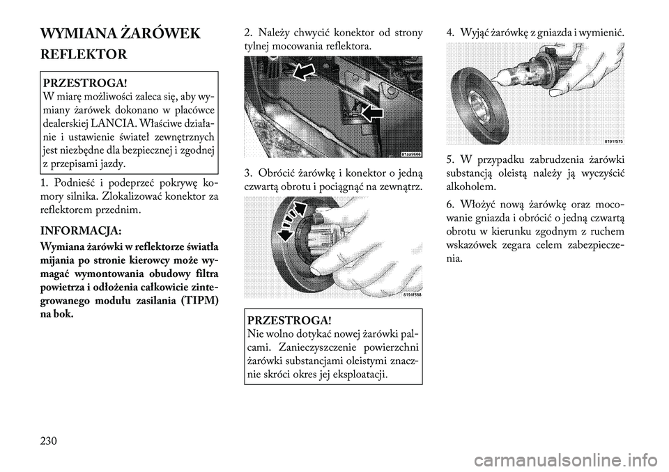 Lancia Flavia 2012 Instrukcja obsługi (in Polish) WYMIANA ŻA\fÓWEK
REFLEKTORPRZESTROGA!W miarę mo\bliwości zaleca się, abywy-
miany \barówek dokonano w placówce
dealerskiej LANCIA. Właściwe d ziała-
nie i ustawienie świateł zewnętrznych
Lancia Flavia 2012 Instrukcja obsługi (in Polish) WYMIANA ŻA\fÓWEK
REFLEKTORPRZESTROGA!W miarę mo\bliwości zaleca się, abywy-
miany \barówek dokonano w placówce
dealerskiej LANCIA. Właściwe d ziała-
nie i ustawienie świateł zewnętrznych