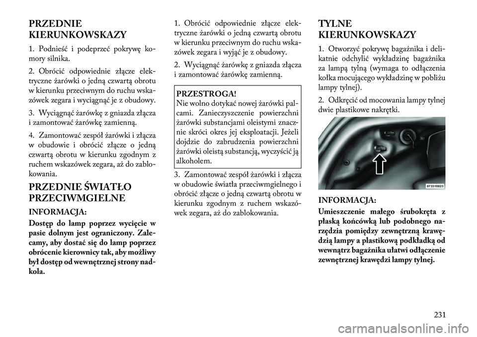 Lancia Flavia 2012 Instrukcja obsługi (in Polish) PRZEDNIE
KIERUNKOWSKAZY
1.Podnieść i podeprzeć pokrywę ko-
mory silnika.
2. Obróc ić odpowiednie złącze elek -
tryczne \barówki o jedną czwartą obrotu
w kierunku przeciwnym do ruchu w ska-
Lancia Flavia 2012 Instrukcja obsługi (in Polish) PRZEDNIE
KIERUNKOWSKAZY
1.Podnieść i podeprzeć pokrywę ko-
mory silnika.
2. Obróc ić odpowiednie złącze elek -
tryczne \barówki o jedną czwartą obrotu
w kierunku przeciwnym do ruchu w ska-
