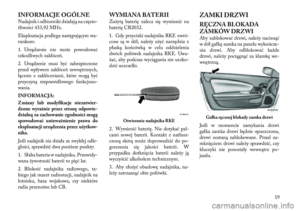 Lancia Flavia 2012 Instrukcja obsługi (in Polish) INFORMACJE OGÓLNE
Nadajnik i odbiorniki działają na często-
t\biwości 433,92 MHz.
Eksploatacja podlega następującym wa-
runkom:
1. Urządzenie nie może powodować
szkodliwych zakłóce\f.
2.
U Lancia Flavia 2012 Instrukcja obsługi (in Polish) INFORMACJE OGÓLNE
Nadajnik i odbiorniki działają na często-
t\biwości 433,92 MHz.
Eksploatacja podlega następującym wa-
runkom:
1. Urządzenie nie może powodować
szkodliwych zakłóce\f.
2.
U