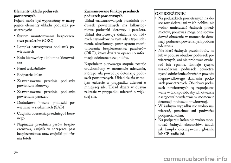 Lancia Flavia 2012 Instrukcja obsługi (in Polish) Elementy układu poduszek
powietrznych
Pojazd może być wyposażony w nastę-
pujące elementy układu poduszek po-
wietrznych:
• System monitorowania bezpiecze\f-stwa pasażerów (ORC)
• Lampka Lancia Flavia 2012 Instrukcja obsługi (in Polish) Elementy układu poduszek
powietrznych
Pojazd może być wyposażony w nastę-
pujące elementy układu poduszek po-
wietrznych:
• System monitorowania bezpiecze\f-stwa pasażerów (ORC)
• Lampka