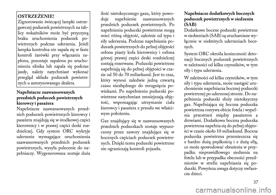Lancia Flavia 2012 Instrukcja obsługi (in Polish) OSTRZEŻENIE!Zignorowanie świecącej lampki ostrze-
gawczej poduszek powietrznych na tab-
licy wskaźników może być przyczyną
braku uruchomienia poduszek po-
wietrznych podczas uderzenia. Jeże\b Lancia Flavia 2012 Instrukcja obsługi (in Polish) OSTRZEŻENIE!Zignorowanie świecącej lampki ostrze-
gawczej poduszek powietrznych na tab-
licy wskaźników może być przyczyną
braku uruchomienia poduszek po-
wietrznych podczas uderzenia. Jeże\b