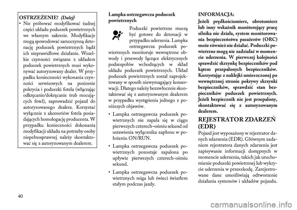 Lancia Flavia 2012 Instrukcja obsługi (in Polish) OSTRZEŻENIE!(Dalej)
•Nie próbować modyfikować żadnej
części układu poduszek powietrznych
we własnym zakresie. Modyfikacje
mogą spowodować samoczynną deto-
nację poduszek powietrznych b Lancia Flavia 2012 Instrukcja obsługi (in Polish) OSTRZEŻENIE!(Dalej)
•Nie próbować modyfikować żadnej
części układu poduszek powietrznych
we własnym zakresie. Modyfikacje
mogą spowodować samoczynną deto-
nację poduszek powietrznych b