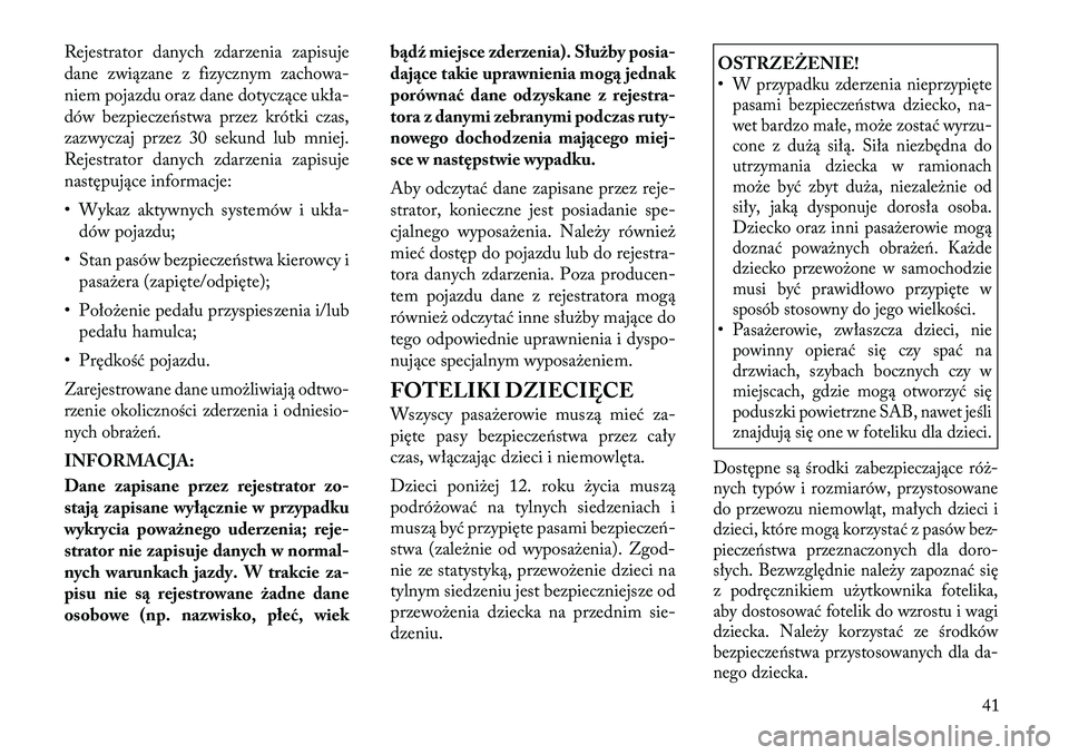 Lancia Flavia 2012 Instrukcja obsługi (in Polish) Rejestrator danych zdarzenia zapisuje
dane związane z fizycznym zachowa-
niem pojazdu oraz dane dotyczące ukła-
dów bezpiecze\fstwa przez krótki czas,
zazwyczaj przez 30 sekund lub mniej.
Rejestr Lancia Flavia 2012 Instrukcja obsługi (in Polish) Rejestrator danych zdarzenia zapisuje
dane związane z fizycznym zachowa-
niem pojazdu oraz dane dotyczące ukła-
dów bezpiecze\fstwa przez krótki czas,
zazwyczaj przez 30 sekund lub mniej.
Rejestr