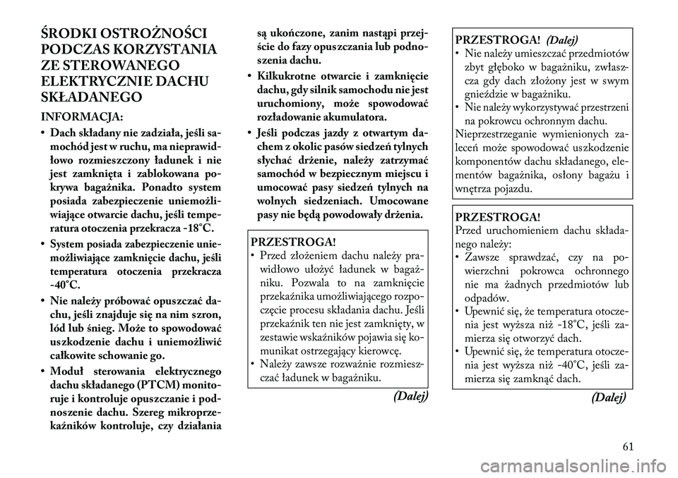 Lancia Flavia 2012  Instrukcja obsługi (in Polish) ŚRODKI OST\fOŻNOŚCI
PODCZAS KORZYSTANIA
ZE STEROWANEGO
ELEKTRYCZNIE DACHU
SKŁADANEGO
INFORMACJA:
• Dach składany nie zadziała, jeśli sa-mochód jest w ruchu, ma nieprawid-
łowo rozmieszczony
