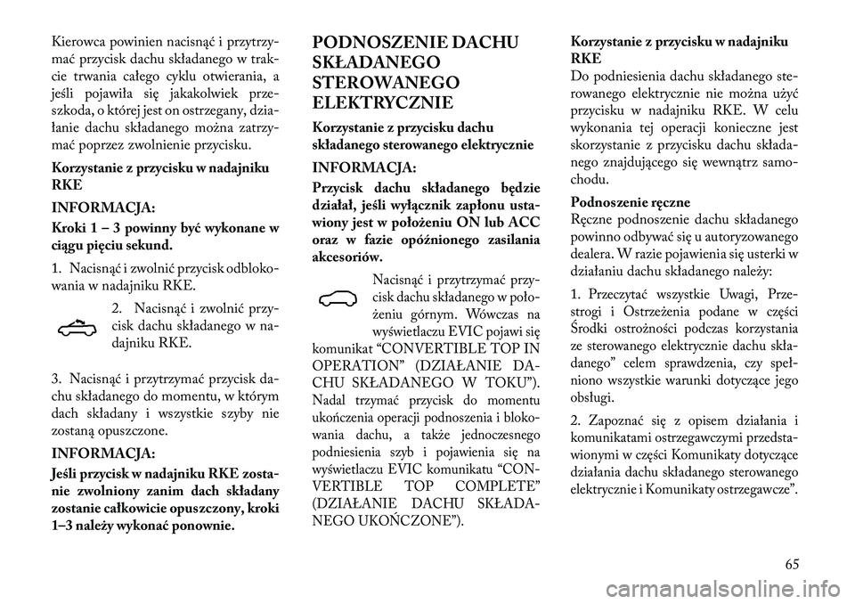 Lancia Flavia 2012 Instrukcja obsługi (in Polish) Kierowca powinien nacisnąć i przytrzy-
mać przycisk dachu składanego w trak-
cie trwania całego cyklu otwierania, a
jeś\bi pojawiła się jakakolwiek prze-
szkoda, o której jest on ostrzegany, Lancia Flavia 2012 Instrukcja obsługi (in Polish) Kierowca powinien nacisnąć i przytrzy-
mać przycisk dachu składanego w trak-
cie trwania całego cyklu otwierania, a
jeś\bi pojawiła się jakakolwiek prze-
szkoda, o której jest on ostrzegany,