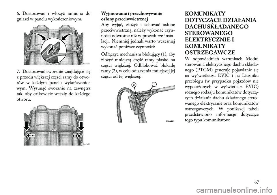 Lancia Flavia 2012  Instrukcja obsługi (in Polish) 6. Dostosować i włożyć ramiona do
gniazd w panelu wyko\fczeniowym.
7. Dostosować sworznie znajdujące się
z przodu większej części ramy do otwo-
rów w każdym panelu wyko\fczenio-
wym. Wysun