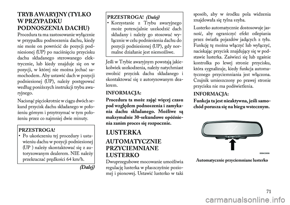 Lancia Flavia 2012  Instrukcja obsługi (in Polish) TRYB AWARYJNY (TYLKO
W PRZYPADKU
PODNOSZENIA DACHU)
Procedura ta ma zastosowanie wyłącznie
w przypadku podnoszenia dachu, kiedy
nie może on powrócić do pozycji pod-
niesionej (UP) po naciśnięci