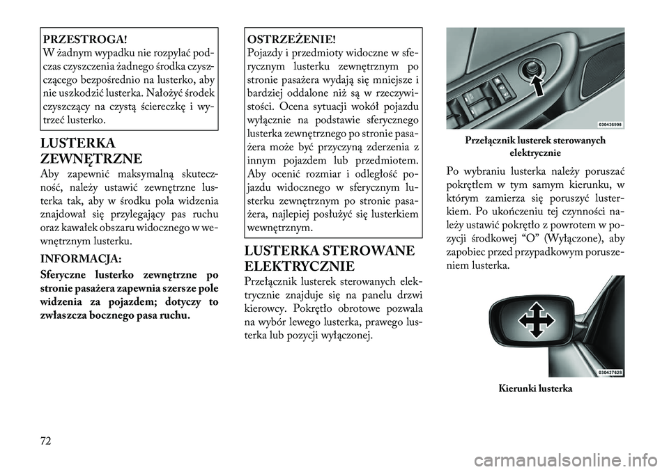 Lancia Flavia 2012  Instrukcja obsługi (in Polish) PRZESTROGA!
W żadnym wypadku nie rozpylać pod-
czas czyszczenia żadnego środka czysz-
czącego bezpośrednio na lusterko, aby
nie uszkodzić lusterka. Nałożyć środek
czyszczący na czystą śc