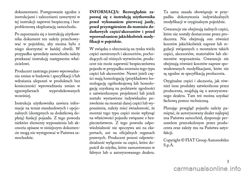Lancia Flavia 2013  Instrukcja obsługi (in Polish) dokumentami. Postępowanie zgodne z
instrukcjami i zaleceniami zawartymi w
tej instrukcji zapewni bezpieczną i bez-
problemową eksploatację samochodu.
Po zapoznaniu się z instrukcją użytkow-
nik