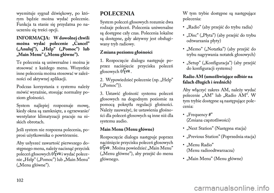 Lancia Flavia 2013  Instrukcja obsługi (in Polish) wyemituje sygnał d\fwiękowy, po któ-
rym będzie można wydać polecenie.
Funkcja ta stanie się przydatna po na-
uczeniu się treści opcji.
INFORMACJA: W dowolnej chwili
można wydać polecenie 