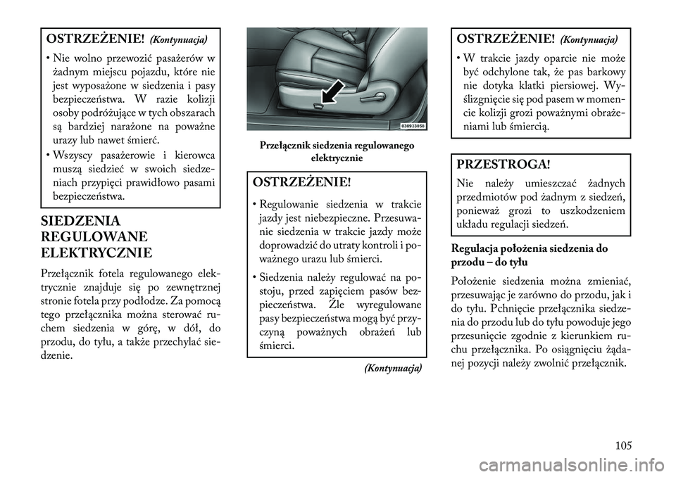 Lancia Flavia 2013  Instrukcja obsługi (in Polish) OSTRZEŻENIE!(Kontynuacja)
• Nie wolno przewozić pasażerów w żadnym miejscu pojazdu, które nie
jest wyposażone w siedzenia i pasy
bezpieczeństwa. W razie kolizji
osoby podróżujące w tych o
