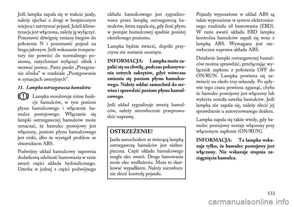 Lancia Flavia 2013  Instrukcja obsługi (in Polish) Jeśli lampka zapala się w trakcie jazdy,
należy zjechać z drogi w bezpiecznym
miejscu i zatrzymać pojazd. Jeżeli klima-
tyzacja jest włączona, należy ją wyłączyć.
Przestawić d\fwignię z