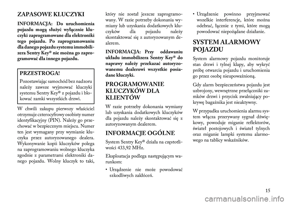 Lancia Flavia 2013 Instrukcja obsługi (in Polish) ZAPASOWE KLUCZYKI
INFORMACJA: Do uruchomienia
pojazdu mog\b służyć wył\bcznie klu-
czyki zaprogramowane dla elektroniki
tego pojazdu. Po zaprogramowaniu
dla danego pojazdu systemu immobili-
zera S Lancia Flavia 2013 Instrukcja obsługi (in Polish) ZAPASOWE KLUCZYKI
INFORMACJA: Do uruchomienia
pojazdu mog\b służyć wył\bcznie klu-
czyki zaprogramowane dla elektroniki
tego pojazdu. Po zaprogramowaniu
dla danego pojazdu systemu immobili-
zera S