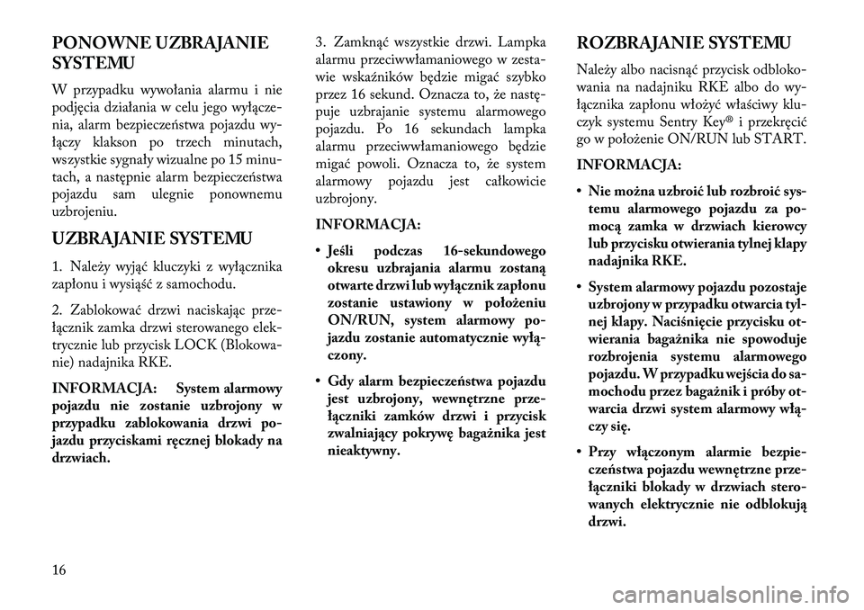 Lancia Flavia 2013 Instrukcja obsługi (in Polish) PONOWNE UZBRAJANIE
SYSTEMU
W przypadku wywołania alarmu i nie
podjęcia działania w celu jego wyłącze-
nia, alarm bezpieczeństwa pojazdu wy-
łączy klakson po trzech minutach,
wszystkie sygnały Lancia Flavia 2013 Instrukcja obsługi (in Polish) PONOWNE UZBRAJANIE
SYSTEMU
W przypadku wywołania alarmu i nie
podjęcia działania w celu jego wyłącze-
nia, alarm bezpieczeństwa pojazdu wy-
łączy klakson po trzech minutach,
wszystkie sygnały