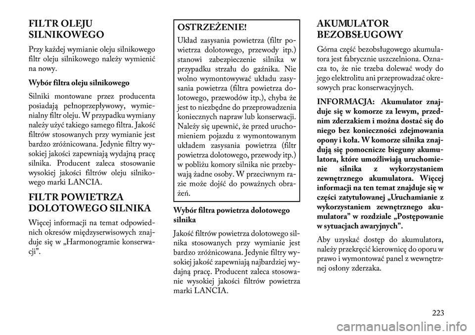 Lancia Flavia 2013  Instrukcja obsługi (in Polish) FILTR OLEJU
SILNIKOWEGO
Przy każdej wymianie oleju silnikowego
filtr oleju silnikowego należy wymienić
na nowy.
Wybór filtra oleju silnikowego
Silniki montowane przez producenta
posiadają pełnop